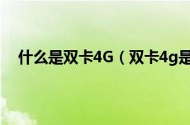 什么是双卡4G（双卡4g是什么意思相关内容简介介绍）