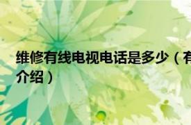 维修有线电视电话是多少（有线电视维修号码多少相关内容简介介绍）