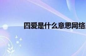 四爱是什么意思网络用语（四爱是什么意思）