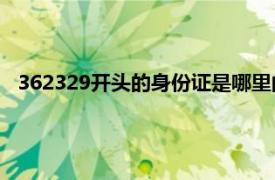 362329开头的身份证是哪里的（362开头的身份证是哪里的）