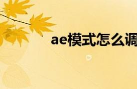 ae模式怎么调出来（AE模式）