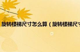 旋转楼梯尺寸怎么算（旋转楼梯尺寸计算方法是怎样的相关内容简介介绍）