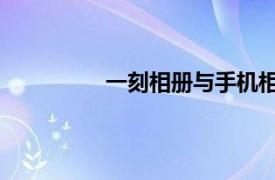 一刻相册与手机相册（记得 手机相册）