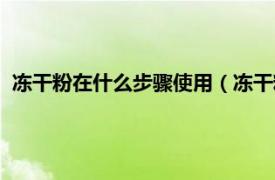 冻干粉在什么步骤使用（冻干粉的使用方法相关内容简介介绍）