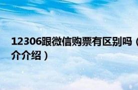 12306跟微信购票有区别吗（微信买票和12306区别相关内容简介介绍）