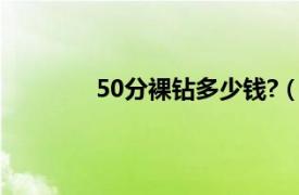 50分裸钻多少钱?（50分裸钻大概多少钱）