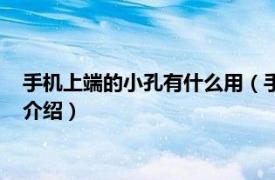 手机上端的小孔有什么用（手机底部的小孔的作用相关内容简介介绍）