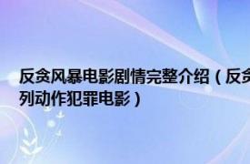 反贪风暴电影剧情完整介绍（反贪风暴 2014—2021年由林德禄执导一系列动作犯罪电影）