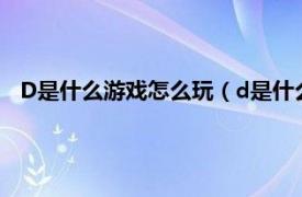 D是什么游戏怎么玩（d是什么游戏怎么玩相关内容简介介绍）