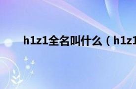 h1z1全名叫什么（h1z1是什么相关内容简介介绍）