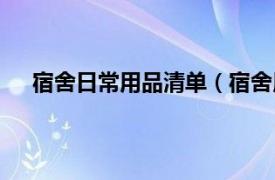 宿舍日常用品清单（宿舍用品清单相关内容简介介绍）