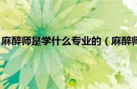 麻醉师是学什么专业的（麻醉师一般什么学历相关内容简介介绍）