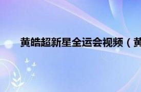 黄皓超新星全运会视频（黄皓 第二届超新星全运会选手）