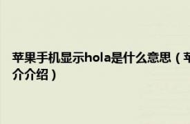 苹果手机显示hola是什么意思（苹果11开机显示hola什么意思相关内容简介介绍）