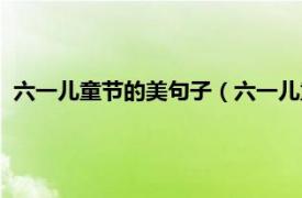 六一儿童节的美句子（六一儿童节唯美句子相关内容简介介绍）