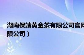 湖南保靖黄金茶有限公司官网（湖南隆平茶业保靖黄金茶销售有限公司）