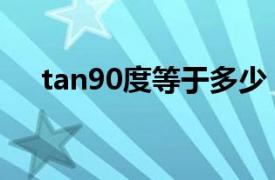 tan90度等于多少（tan60度等于多少）