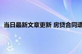 当日最新文章更新 房贷合同遗失了去哪里补办 补办地方有三个