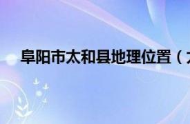 阜阳市太和县地理位置（太和县 安徽省阜阳市下辖县）