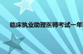 临床执业助理医师考试一年两试（临床执业助理医师考试）