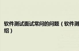 软件测试面试常问的问题（软件测试面试一般都问什么问题相关内容简介介绍）