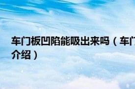 车门板凹陷能吸出来吗（车门很小凹陷用什么吸盘相关内容简介介绍）