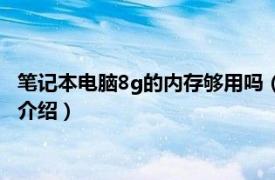 笔记本电脑8g的内存够用吗（笔记本8g内存够用吗相关内容简介介绍）