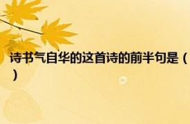 诗书气自华的这首诗的前半句是（饱读诗书气自华下一句相关内容简介介绍）