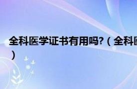 全科医学证书有用吗?（全科医师证有什么好处相关内容简介介绍）