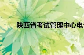 陕西省考试管理中心电话（陕西省人事考试中心）