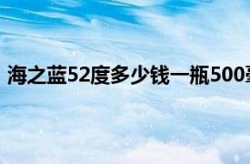 海之蓝52度多少钱一瓶500毫升（海之蓝52度多少钱一瓶）