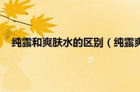 纯露和爽肤水的区别（纯露爽肤水的区别相关内容简介介绍）