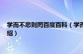 学而不思则罔百度百科（学而不思则罔而的意思相关内容简介介绍）