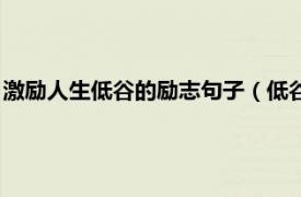 激励人生低谷的励志句子（低谷时的励志语句相关内容简介介绍）