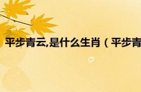 平步青云,是什么生肖（平步青云指哪个生肖相关内容简介介绍）