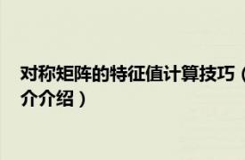 对称矩阵的特征值计算技巧（对称矩阵求特征值技巧相关内容简介介绍）