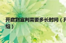 开庭到宣判需要多长时间（开庭后多长时间宣判相关内容简介介绍）