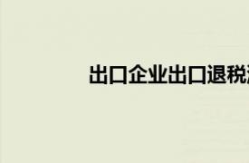 出口企业出口退税流程（出口退税流程）