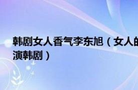 韩剧女人香气李东旭（女人的香气 韩国2011李栋旭、金宣儿主演韩剧）