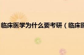 临床医学为什么要考研（临床医学考研很难吗相关内容简介介绍）