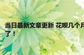 当日最新文章更新 花呗几个月不用额度会减少吗 很多人都理解错了！