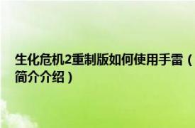 生化危机2重制版如何使用手雷（生化危机2重制版雷管获得方法相关内容简介介绍）