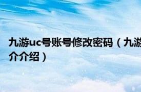 九游uc号账号修改密码（九游账号UC怎么解绑手机号相关内容简介介绍）