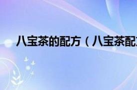 八宝茶的配方（八宝茶配方是什么相关内容简介介绍）