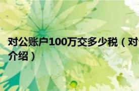 对公账户100万交多少税（对公账户100万缴多少税相关内容简介介绍）