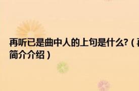 再听已是曲中人的上句是什么?（再听已是曲中人的前一句是什么相关内容简介介绍）