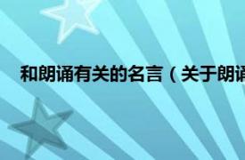 和朗诵有关的名言（关于朗诵的名言名句相关内容简介介绍）