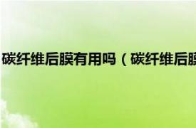 碳纤维后膜有用吗（碳纤维后膜是干什么用的相关内容简介介绍）