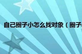 自己圈子小怎么找对象（圈子小怎么找对象相关内容简介介绍）