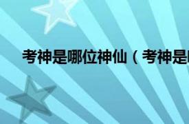 考神是哪位神仙（考神是哪个神仙相关内容简介介绍）